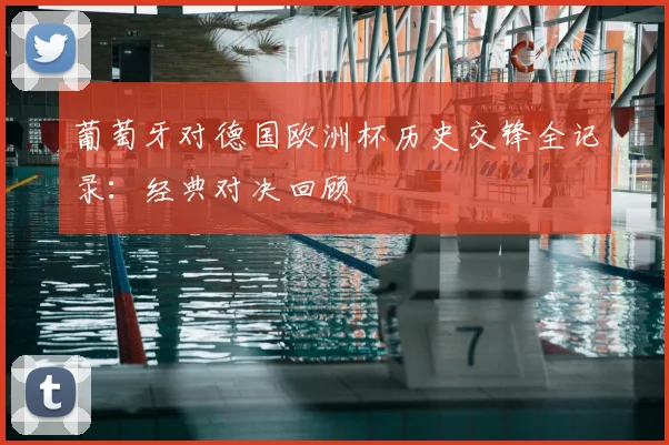 葡萄牙对德国欧洲杯历史交锋全记录：经典对决回顾