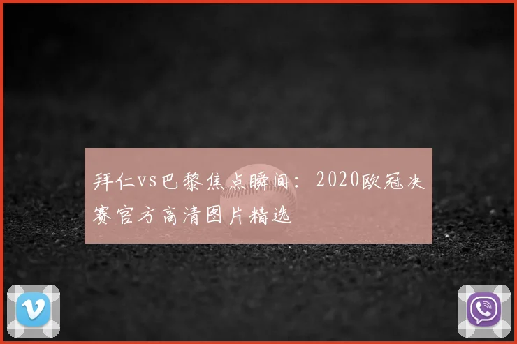 拜仁vs巴黎焦点瞬间：2020欧冠决赛官方高清图片精选