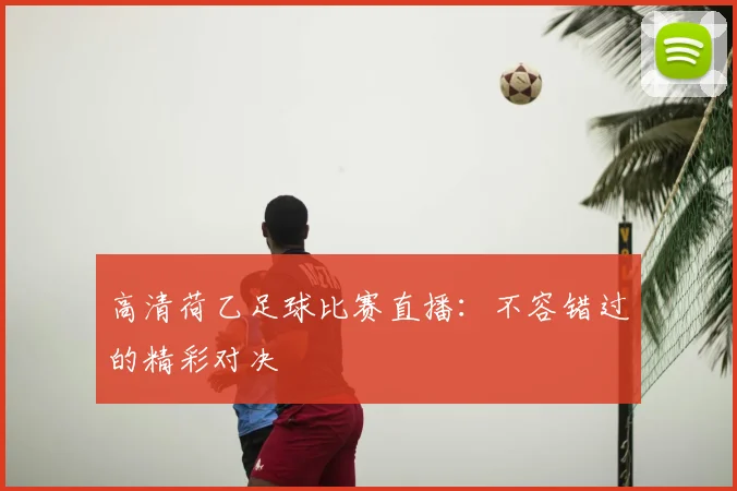 高清荷乙足球比赛直播：不容错过的精彩对决