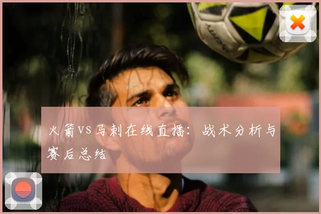 火箭vs马刺在线直播:战术分析与赛后总结