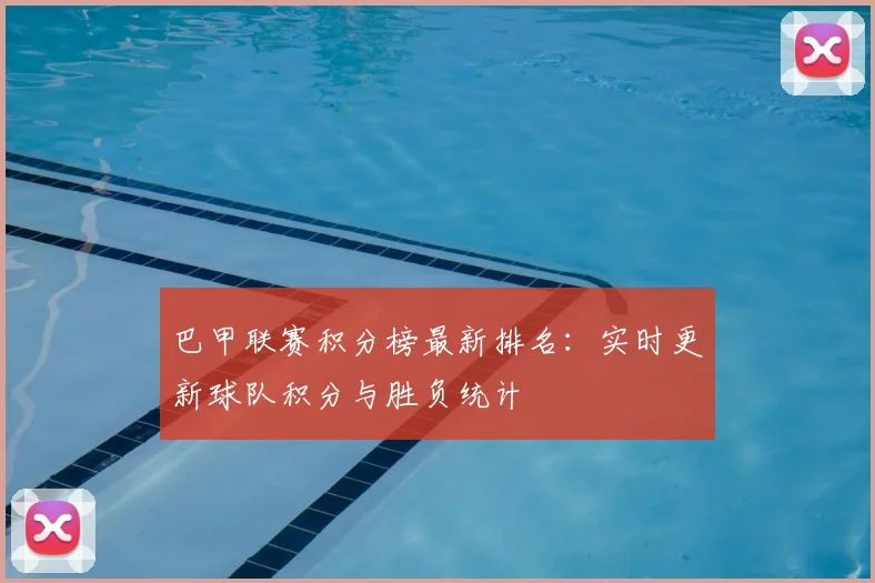 巴甲联赛积分榜最新排名：实时更新球队积分与胜负统计