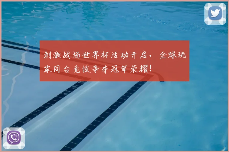 刺激战场世界杯活动开启,全球玩家同台竞技争夺冠军荣耀!