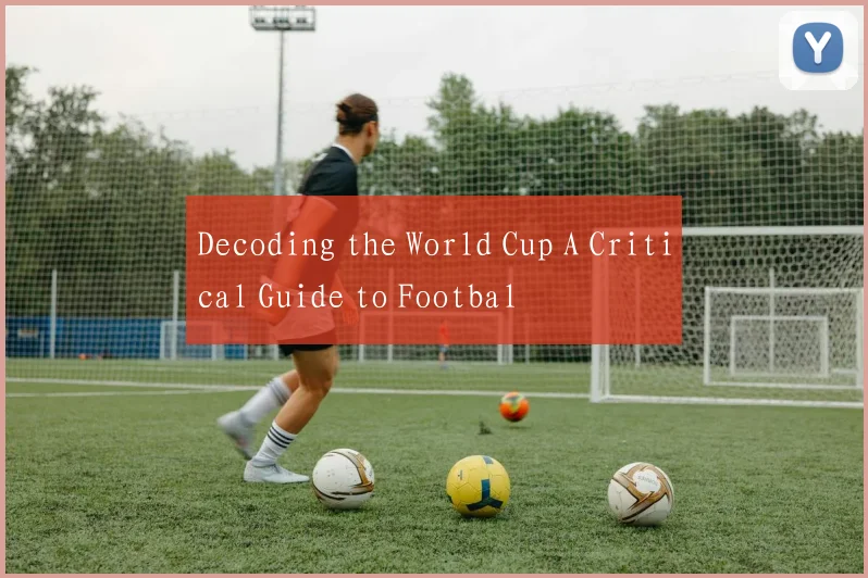 Decoding the World Cup A Critical Guide to Footbal