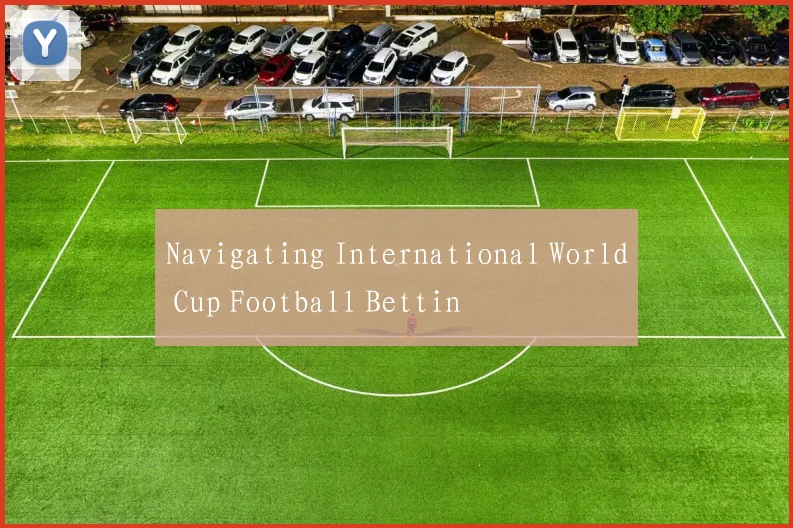 Navigating International World Cup Football Bettin