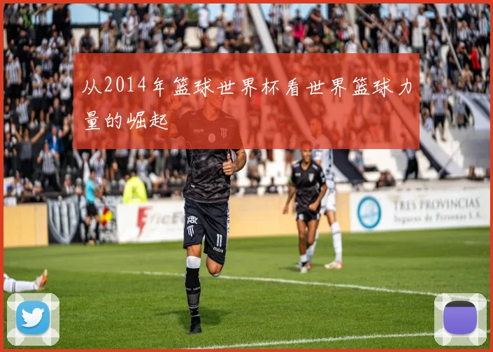 从2014年篮球世界杯看世界篮球力量的崛起